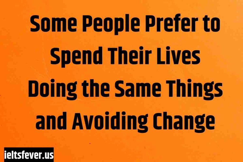 Some People Prefer to Spend Their Lives Doing the Same Things and Avoiding Change