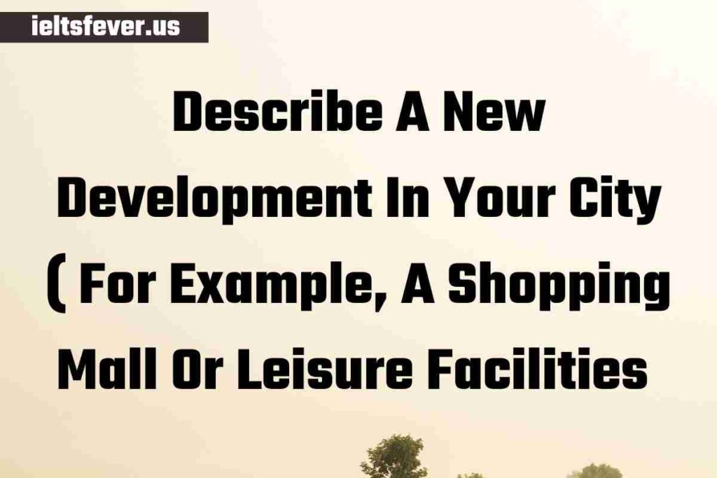 Describe A New Development In Your City ( For Example, A Shopping Mall Or Leisure Facilities 