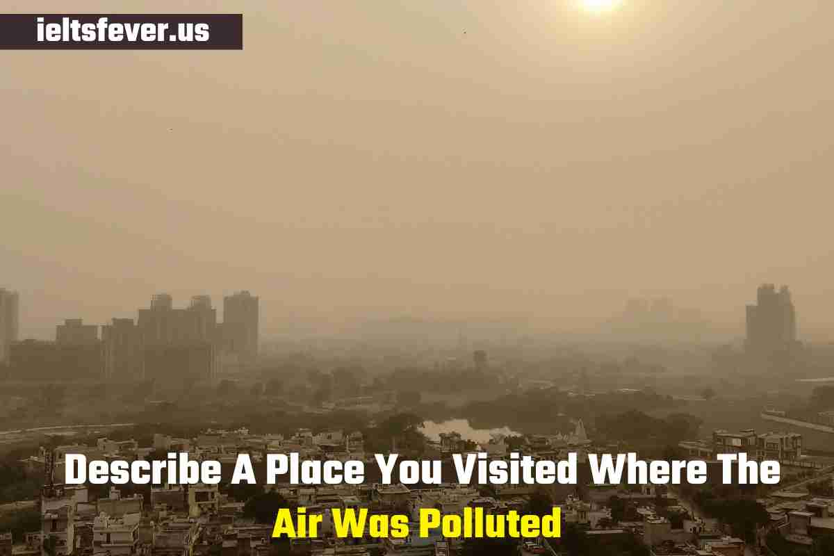 describe-a-place-you-visited-where-the-air-was-polluted-ielts-fever