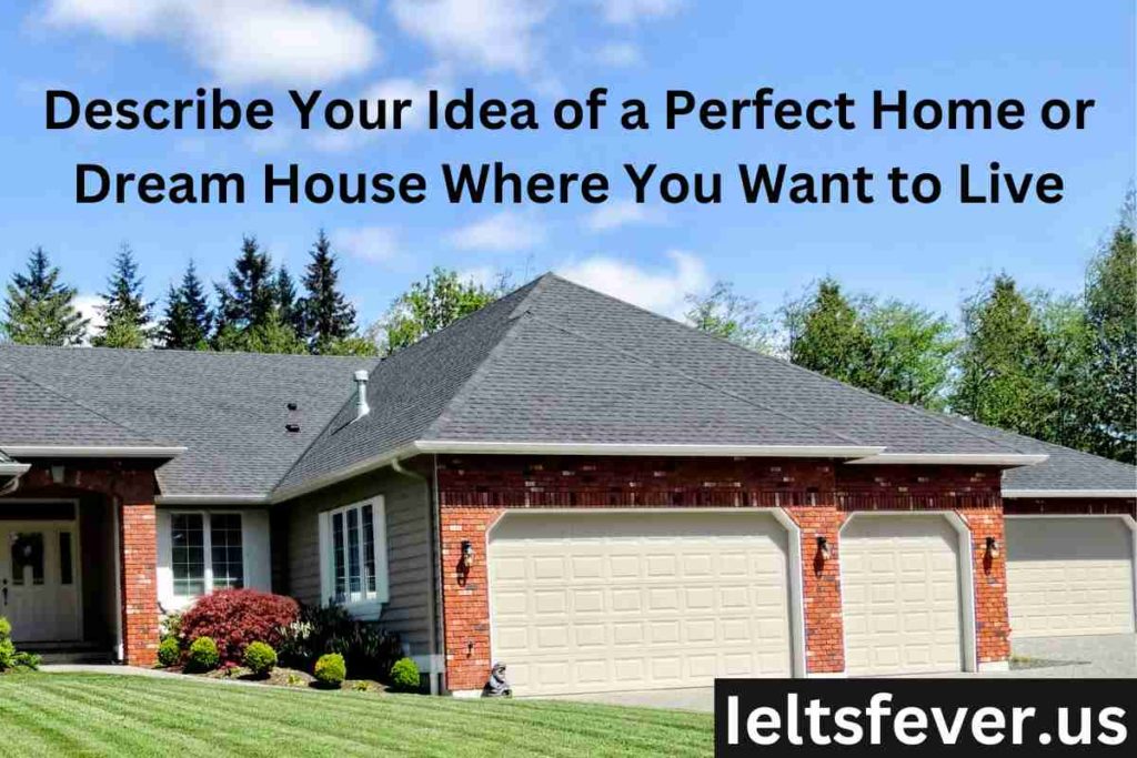 Describe Your Idea of a Perfect Home or Dream House Where You Want to Live