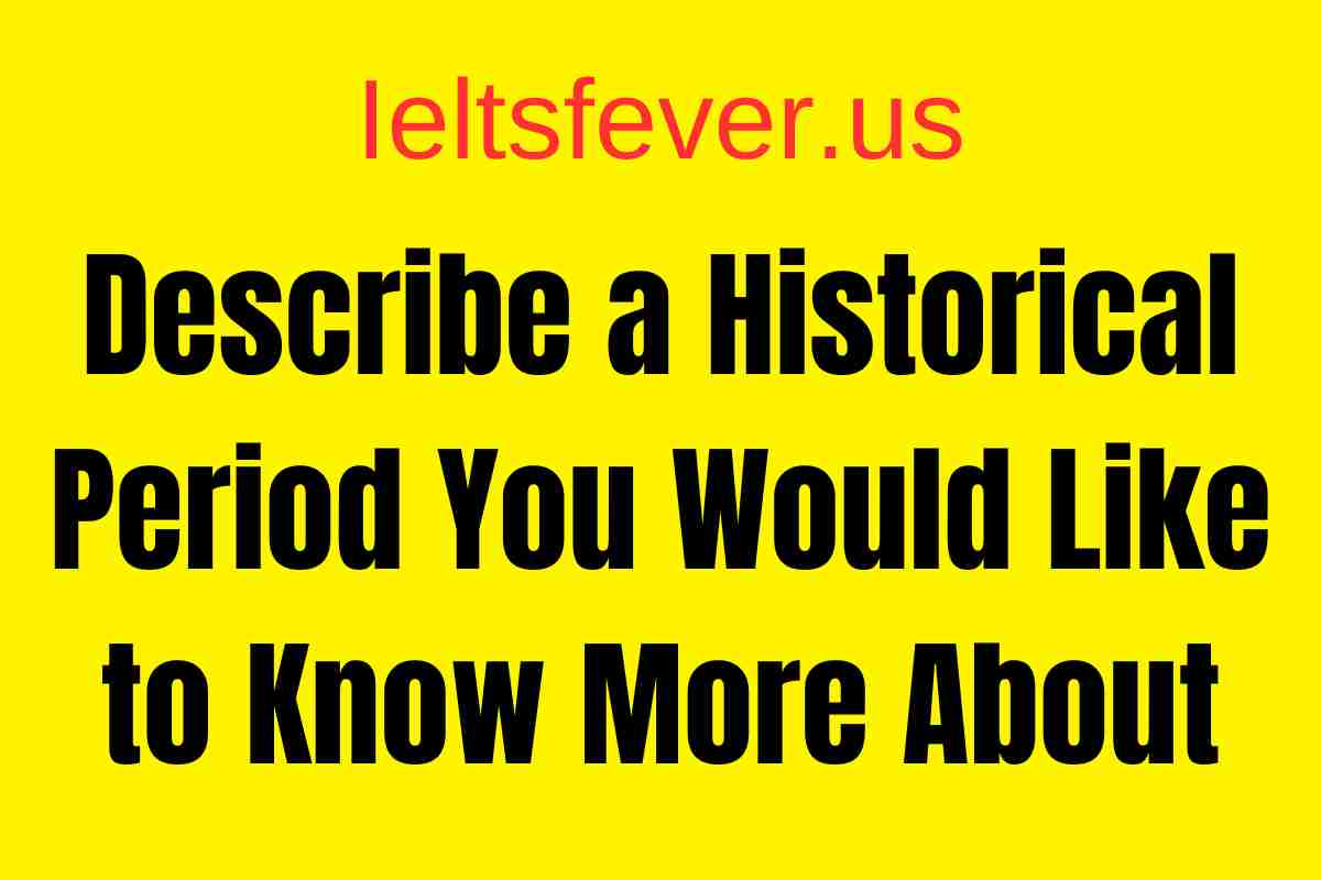 describe-a-historical-period-you-would-like-to-know-more-about-follow