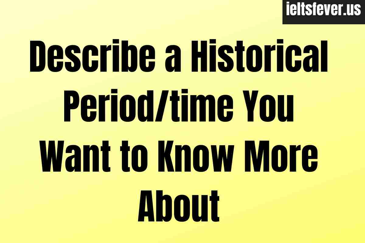 Describe a Historical Periodtime You Want to Know More About