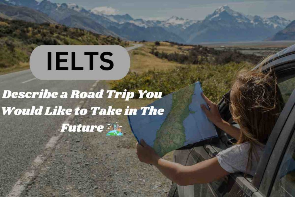 Describe a Road Trip You Would Like to Take in The Future