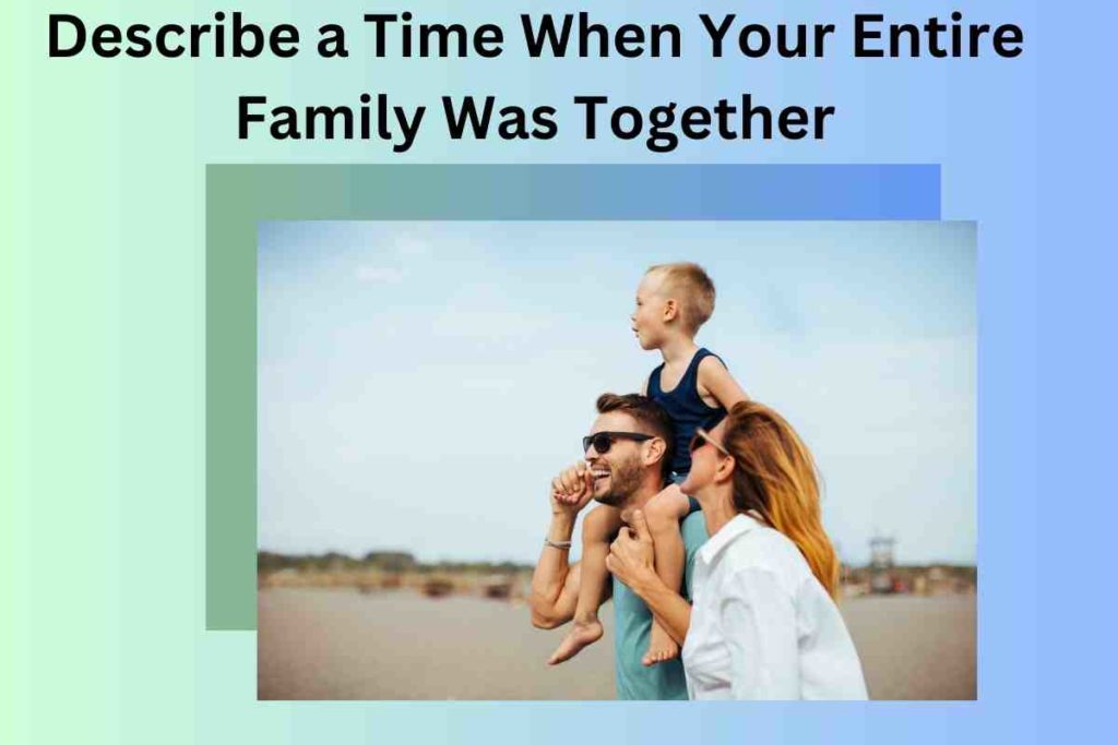 Describe a Time When Your Entire Family Was Together