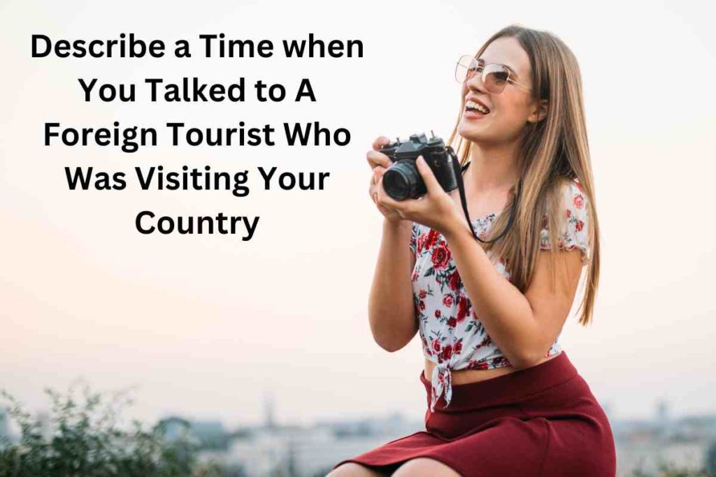 Describe a Time when You Talked to A Foreign Tourist Who Was Visiting Your Country