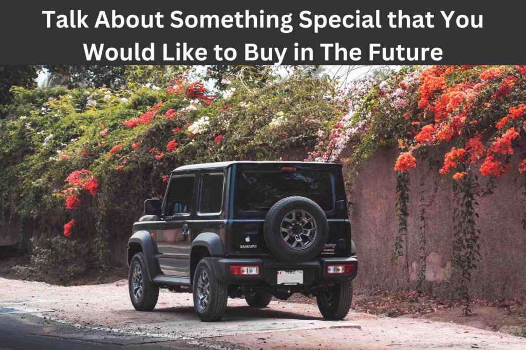 Talk About Something Special that You Would Like to Buy in The Future