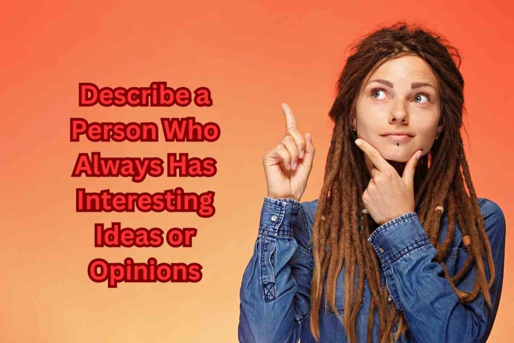 Describe a Person Who Always Has Interesting Ideas or Opinions