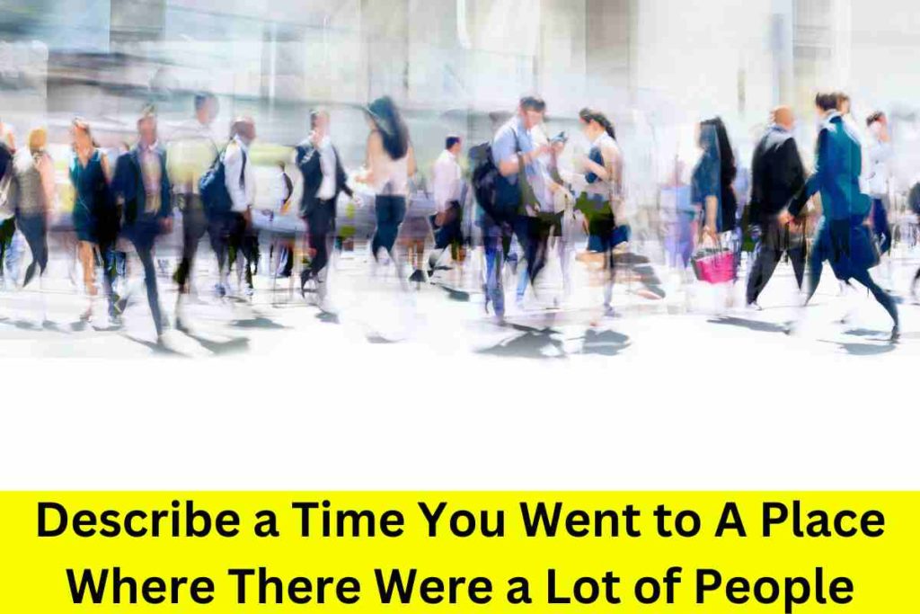 Describe a Time You Went to A Place Where There Were a Lot of People