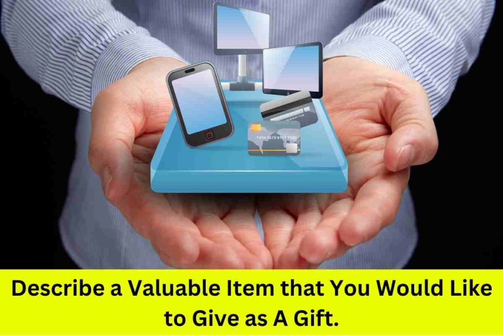 Describe a Valuable Item that You Would Like to Give as A Gift.