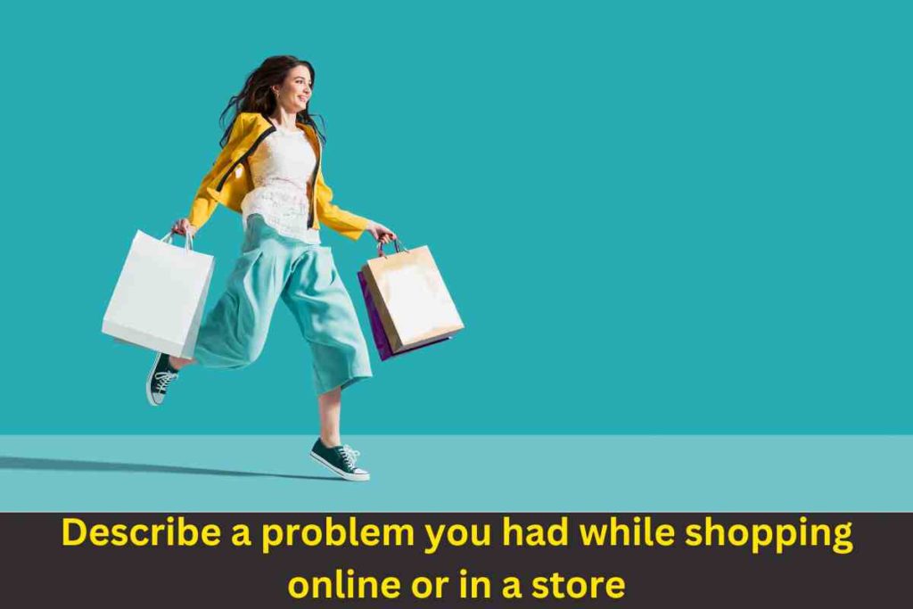Describe a problem you had while shopping online or in a store